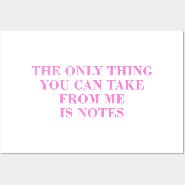 The Only Thing You Can Take From Me Is Notes Wall Art by Messijoun